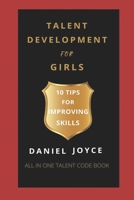 TALENT DEVELOPMENT FOR GIRLS: 10 TIPS FOR IMPROVING SKILLS B09JR5SF3J Book Cover