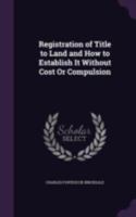 Registration of Title to Land and how to Establish it Without Cost or Compulsion 1017942056 Book Cover