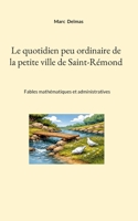 Le quotidien peu ordinaire de la petite ville de Saint-Rémond: Fables mathématiques et administratives (French Edition) 2322584207 Book Cover