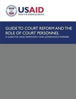 Guide to Court Reform and The Role of Court Personnel: A Guide for USAID Democracy and Governance Workers 1492892750 Book Cover
