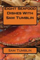 Eight Seafood Dishes with Sam Tumblin 1499343582 Book Cover