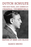 Empire of Beer and Blood: Dutch Schultz, the Mob Wars, and America’s Criminal Underworld B0H1RVPB18 Book Cover