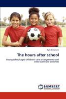 The hours after school: Young school-aged children's care arrangements and extra-curricular activities 3846510831 Book Cover