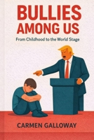 Bullies Among Us: From Childhood to the World Stage: From Childhood to the World Stage B0GRPWD5N9 Book Cover