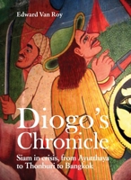 Diogo's Chronicle: Siam in Crisis, from Ayutthaya to Thonburi to Bangkok 6164511046 Book Cover