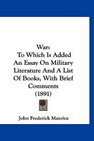 War: To Which Is Added An Essay On Military Literature And A List Of Books, With Brief Comments 1248842855 Book Cover