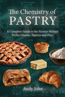 The Chemistry of Pastry: A Complete Guide to the Science Behind Baking Perfect Pasties, Pastries and Pies (The Chemistry of Food & Drinks) B0HG177QKX Book Cover