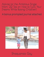 Advice for the Ambitious Single Mom: 22 Tips on How to Fulfill Your Dreams While Raising Child(ren): A bonus prompted journal attached B08B35XK5D Book Cover