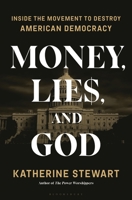 Money, Lies, and God: Inside the Movement to Dismantle American Democracy 163557854X Book Cover