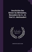 Geschichte Der Ketzer Im Mittelalter, Besonders Im 11., 12. Und 13. Jahrhundert 1378350650 Book Cover