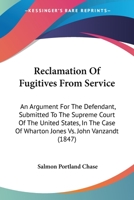 Reclamation Of Fugitives From Service: An Argument For The Defendant, Submitted To The Supreme Court Of The United States, In The Case Of Wharton Jones Vs. John Vanzandt 1437041531 Book Cover