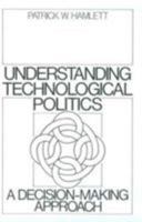 Understanding Technological Politics: A Decision-Making Approach 0139470948 Book Cover