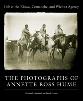 Life at the Kiowa, Comanche, and Wichita Agency: The Photographs of Annette Ross Hume 0806141387 Book Cover