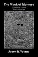 The Mask of Memory: White Racial Fantasy After the Civil War (Boundless South) 1469694352 Book Cover