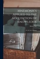 Mnemonics Applied to the Acquisition of Knowledge: Or, the Art of Memory 1017412375 Book Cover