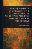 A Brief Journal of What Passed in the City of Marseilles, While It Was Afflicted With the Plague, in the Year 1720 1023206749 Book Cover