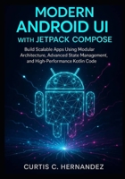 Modern Android UI with Jetpack Compose: Build Scalable Apps Using Modular Architecture, Advanced State Management, and High-Performance Kotlin Code B0FMJQW4NF Book Cover