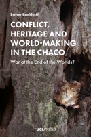 Conflict, Heritage and World-Making in the Chaco: War at the End of the Worlds? 1787358089 Book Cover