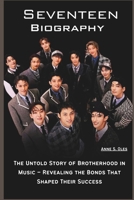 SEVENTEEN BIOGRAPHY: The Untold Story of Brotherhood in Music – Revealing the Bonds That Shaped Their Success B0DXVMS49T Book Cover