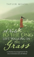 A Note to the One Left Walking in the Grass: A Christian Encouragement for the One Overlooked and Left Behind B0GF7114VD Book Cover
