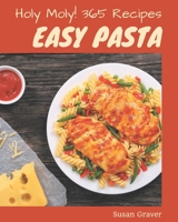Holy Moly! 365 Easy Pasta Recipes: Start a New Cooking Chapter with Easy Pasta Cookbook! B08P4RX5PY Book Cover