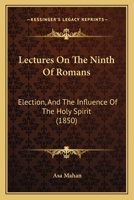 Lectures on the Ninth of Romans; Election, and the Influence of the Holy Spirit 1932370137 Book Cover