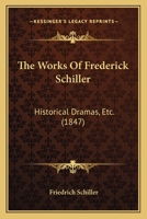 The Dramas of Frederick Schiller: Don Carlos, Mary Stuart, the Maid of Orleans, the Bride of Messina 1377166678 Book Cover