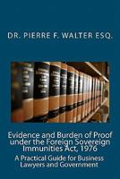 Evidence and Burden of Proof Under the Foreign Sovereign Immunities Act, 1976: A Practical Guide for Business Lawyers and Government 1453631844 Book Cover