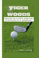 TIGER WOODS: The Rise of a Golf Icon-The Evolution of a Champion B0CW2YWD64 Book Cover