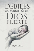 Debiles en Manos de un Dios Fuerte 1518611087 Book Cover