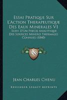Essai Pratique Sur L'Action Therapeutique Des Eaux Minerales V1: Suivi D'Un Precis Analytique Des Sources Minero Thermales Connues (1840) 2019908581 Book Cover