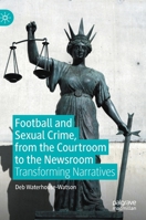Football and Sexual Crime, from the Courtroom to the Newsroom: Transforming Narratives 3030337049 Book Cover