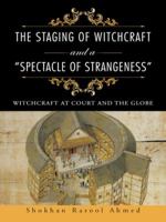 The Staging of Witchcraft and a "Spectacle of Strangeness": Witchcraft at Court and the Globe 1496992806 Book Cover