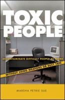 Toxic People: Decontaminate Difficult People at Work Without Using Weapons Or Duct Tape 0470147687 Book Cover