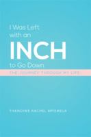 I Was Left with an Inch to Go Down: The Journey Through My Life 1499015267 Book Cover
