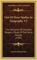 Out Of Door Studies In Geography V2: The Formation Of Mountain Ranges, A Study Of The Sierra Nevada 1166945162 Book Cover