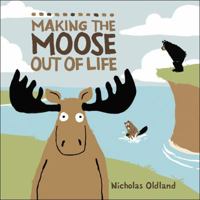 Making the Moose Out of Life 1554535808 Book Cover