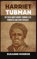 Harriet Tubman : The Truth about Harriet Tubman's Life Principles and Story Revealed 164864287X Book Cover