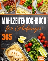 Mahlzeitenkochbuch für Anfänger: 365 Tage abwechslungsreicher, leckerer und gesunder Rezepte zur Vereinfachung Ihrer Ernährung und Maximierung Ihrer Gesundheit (German Edition) B0CRTWLKQK Book Cover