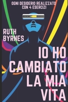 IO HO CAMBIATO LA MIA VITA: Manuale per realizzare ogni desiderio in 4 esercizi B0C91MS934 Book Cover