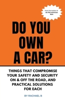 Do You Own A Car? - Things That Compromise Your Safety and Security On & Off the Road, and Practical Solutions for Each B0BWJM4V82 Book Cover