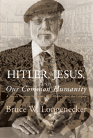 Hitler, Jesus, and Our Common Humanity: A Jewish Survivor Interprets Life, History, and the Gospels 1625649886 Book Cover