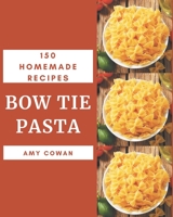 150 Homemade Bow Tie Pasta Recipes: A Bow Tie Pasta Cookbook to Fall In Love With B08NWQZNG3 Book Cover