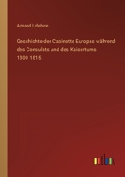 Geschichte Der Cabinette Europas W Hrend Des Consulats Und Des Kaisertums 1800 - 1815 3368615920 Book Cover