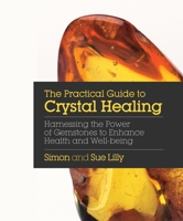 The Practical Guide to Crystal Healing: Harnessing the Power of Gemstones to Enhance Health and Well-Being 1786780968 Book Cover