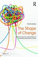 The Shape of Change: A Guide to Planning, Implementing and Embedding Organisational Change 113821034X Book Cover