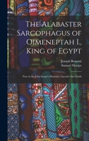 The Alabaster Sarcophagus of Oimeneptah I., King of Egypt: Now in Sir John Soane's Museum, Lincoln's Inn Fields 3337325025 Book Cover