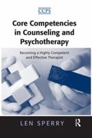 Core Competencies in Counseling and Psychotherapy: Becoming a Highly Competent and Effective Therapist 0415952492 Book Cover