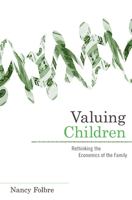 Valuing Children: Rethinking the Economics of the Family (The Family and Public Policy) 0674047273 Book Cover