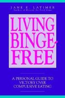 Living Binge-Free: A Personal Guide to Victory over Compulsive Eating 1882109007 Book Cover